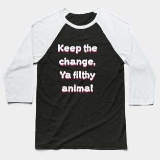 Keep The Change Ya Filthy Animal Groovy Baseball T-Shirt